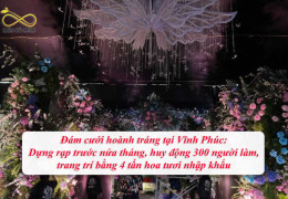 Đám cưới hoành tráng tại Vĩnh Phúc: Dựng rạp trước nửa tháng, huy động 300 người làm, trang trí bằng 4 tấn hoa tươi nhập khẩu 