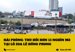 Hải Phòng: Thu hồi hơn 13 nghìn m2 đất tại lô 20A Lê Hồng Phong
